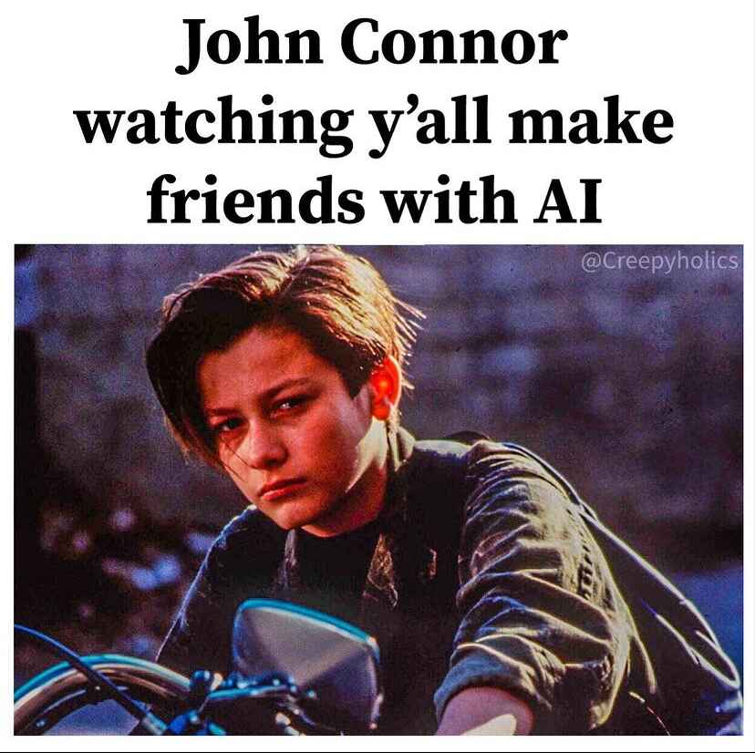 John Connor watching y'all make friends with AI