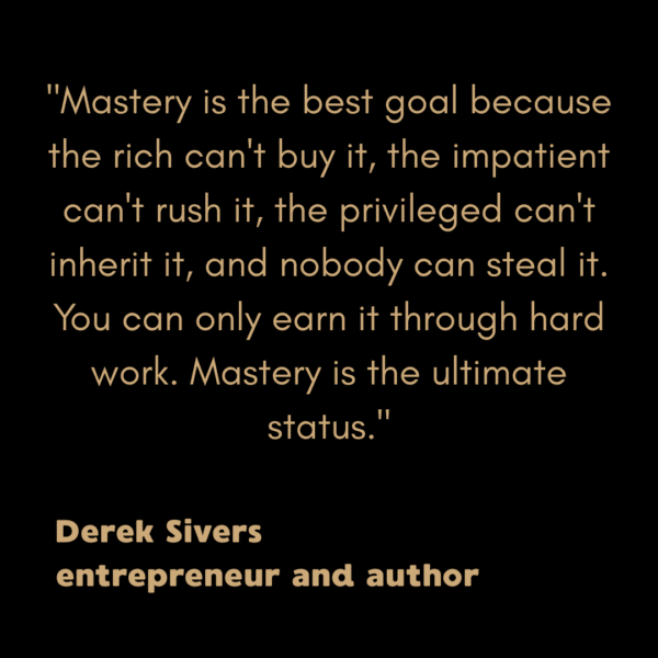 Quotation Derek Sivers on Mastery